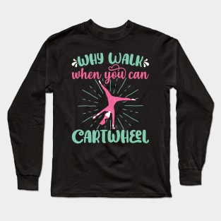 Why Walk When You Can Cartwheel - Gymnastics Sport Girl print Long Sleeve T-Shirt